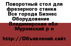 Поворотный стол для фрезерного станка. - Все города Бизнес » Оборудование   . Владимирская обл.,Муромский р-н